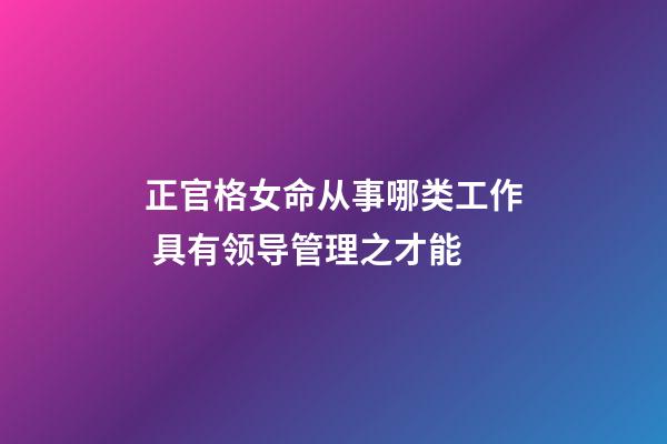 正官格女命从事哪类工作 具有领导管理之才能